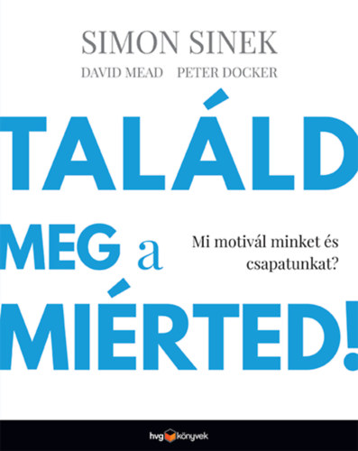 Simon Sinek, Mead, David, Peter Docker: Találd meg a miérted! könyv