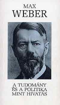 Max Weber: A tudomány és a politika mint hivatás könyv