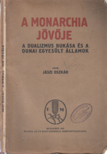 Jászi Oszkár: A monarchia jövője (A dualizmus bukása és a Dunai Egyesült Államok)- I. kiadás antikvár