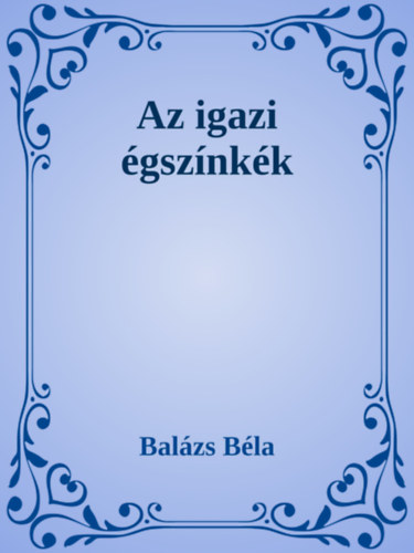 Balázs Béla: Az igazi égszínkék e-Könyv