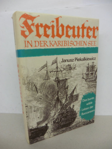 Janusz Piekałkiewicz: Freibeuter in der karibischen See - das bunte wilde Leben der Buccaneers (Karib-tengeri kalózok – a kalózok színes vadvilága német nyelven) antikvár