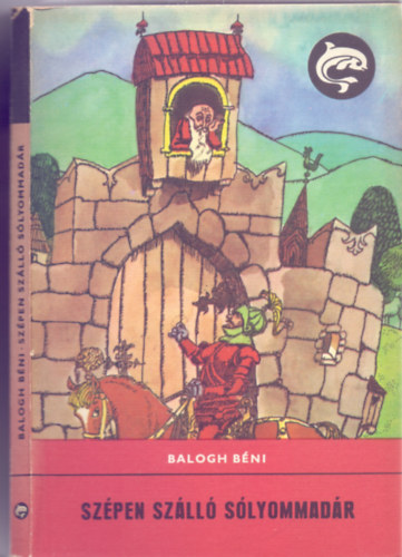 Balogh Béni: Szépen szálló sólyommadár (Mesék, mondák, régi históriák) antikvár