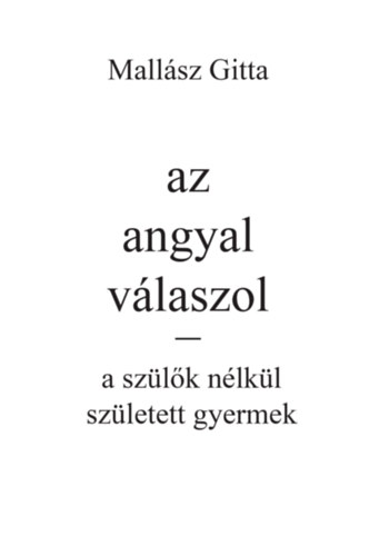 Mallász Gitta: Az angyal válaszol - a szülők nélkül született gyermek antikvár