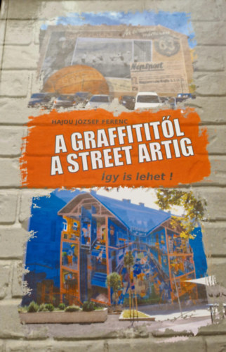 Hajdu József: A GRAFFITITŐL A STREET ARTIG - Így is lehet! antikvár