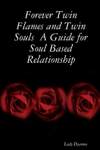 Dyanna, Lady: Forever Twin Flames and Twin Souls  A Guide for Soul Based Relationship idegen