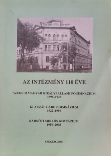 Tóth Ferenc: Az intézmény 110 éve (Szegedi Magyar Királyi Állami Főgimnázium 1898-1922 - Klauzál Gábor Gimnázium 1922-1950 - Radnóti Miklós Gimnázium 1950-2008) - Dedikált antikvár