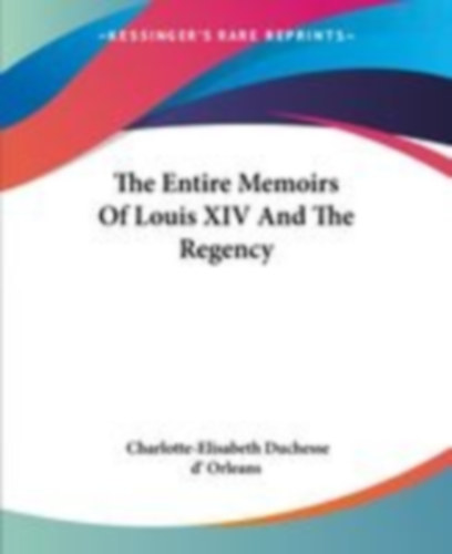 Orleans, Charlotte-Elisabeth Duchesse D': The Entire Memoirs Of Louis XIV And The Regency idegen