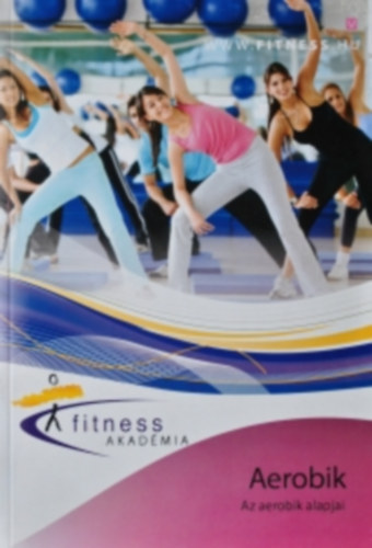 Fitness Akadémia - Az aerobik alapjai antikvár