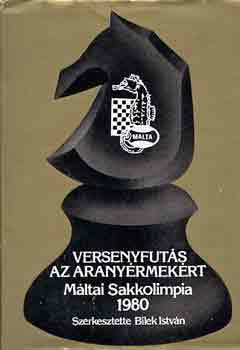 Bilek István: Versenyfutás az aranyérmekért (Máltai Sakkolimpia 1980) antikvár