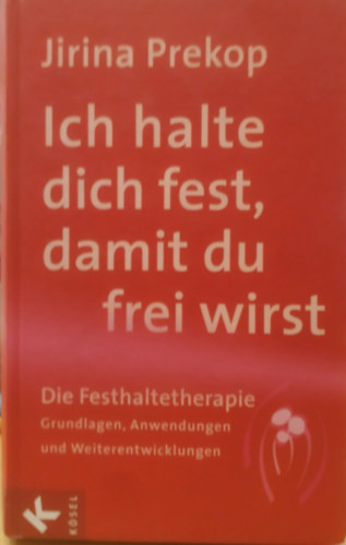 Jirina Prekop: Ich halte dich fest, damit du frei wirst - Die Festhaltetherapie - Grundlagen, Anwendungen und Weiterentwicklungen antikvár
