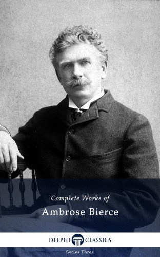 Ambrose Bierce: Delphi Complete Works of Ambrose Bierce (Illustrated) e-Könyv