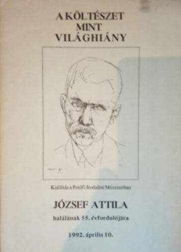 József Attila, Bagó Ilona: A költészet, mint világhiány  (Az istenek halnak, az ember él - József Attila halálának 55. évfordulójára 1992.április 10.) antikvár