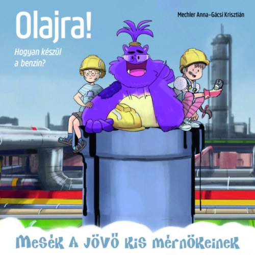 Mechler Anna: Olajra! - Hogyan készül a benzin? könyv