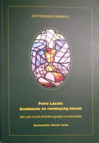 Petró László: Emlékezés és reménység között; Múlt, jelen és jövő dinamikus egysége az úrvacsorában (Acta Theologica Papensia 21) antikvár
