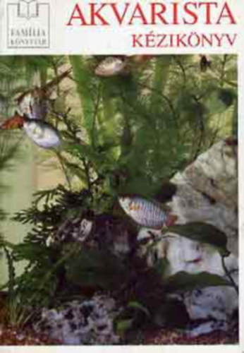 Dick Mills: Akvarista kézikönyv AZ AKVÁRIUM BERENDEZÉSE ÉS AZ AKVÁRIUMI HALAK TARTÁSA (Saját képpel) antikvár