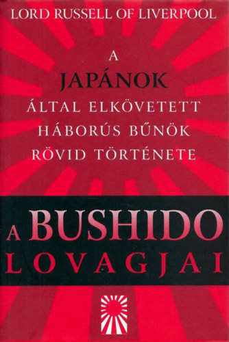 Lord Russel of Liverpool: A Bushido lovagjai - A japánok által elkövetett háborús bűnök rövid története antikvár