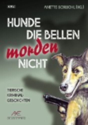 Siegmann, Jürgen - Neubauer, Nicole - Wilbertz, Jutta - Schleheck, Regina - Haese, Ute - Kohl, Erwin - Denzau, Heike - Godazgar, Peter - Breuer, Guido M. - Meyer, Frank P. - Ehlers, Jürgen - Schwohl, Anette - Pistor, Elke - Williams, Fenna - Friesenhahn, Peter - Kramp, Ralf: Hunde die bellen morden nicht idegen