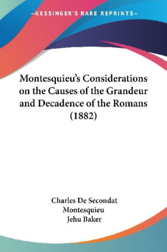 Montesquieu, Charles De Secondat - Baker, Jehu: Montesquieu's Considerations on the Causes of the Grandeur and Decadence of the Romans (1882) idegen