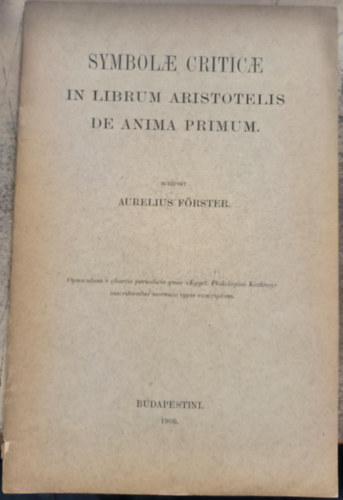 Aurelius Förster: Symbolae criticae in librum Aristotelis de anima primum ("Kritikus szimbólumok Arisztotelész lélekről szóló első könyvében" latin nyelven) antikvár