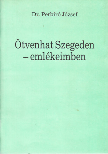 Perbíró József Dr.: Ötvenhat Szegeden- emlékeimben antikvár