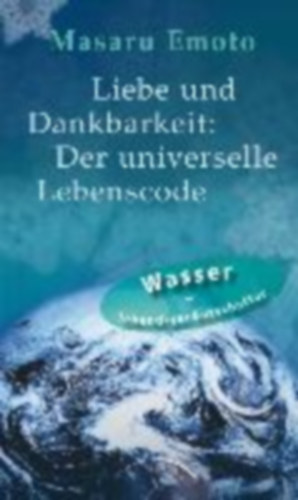 Emoto, Masaru: Liebe und Dankbarkeit: Der universelle Lebenscode idegen