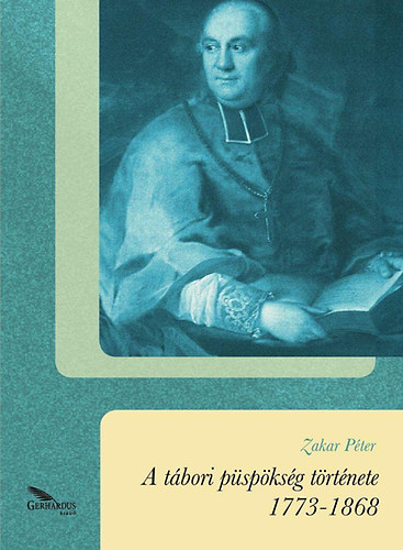 Zakar Péter: A tábori püspökség története 1773-1868 könyv