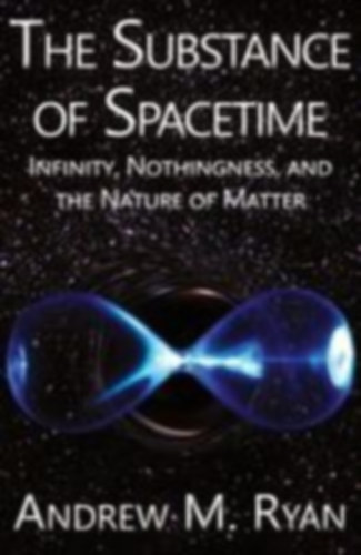 Ryan, Andrew Martin: The Substance of Spacetime idegen