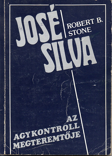 Robert B. Stone: José Silva az Agykontroll megteremtője - (A magasabb intelligenciának, amelyhez minden emberi elme kapcsolódik.) - Székely György fordítása antikvár