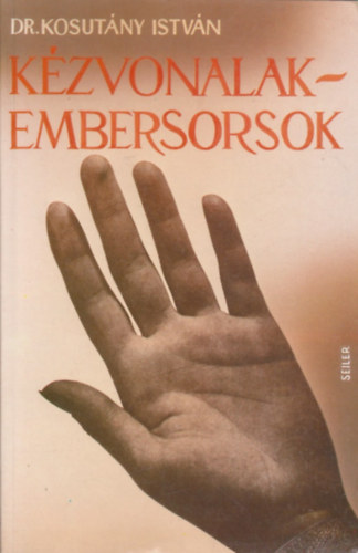 Dr. Kosutány István: Kézvonalak - embersorsok - Tudományos gyakorlati kéz-tan (Reprint) antikvár