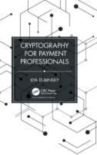 Dubinsky, Ilya: Cryptography for Payment Professionals idegen
