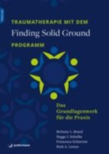 Lanius, Ruth A. - Schiavone, Francesca - Brand, Bethany L. - Schielke, Hygge J.: Traumatherapie mit dem 'Finding Solid Ground'-Programm idegen