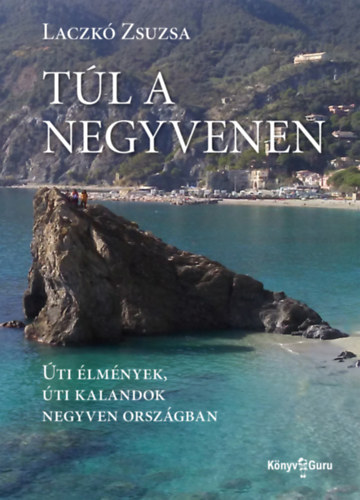 Laczkó Zsuzsa: Túl a negyvenen. Úti élmények, úti kalandok negyven országban e-Könyv