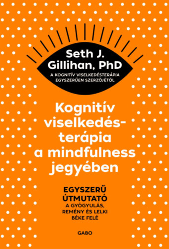 Seth J. Gillihan: Kognitív viselkedésterápia a mindfulness jegyében e-Könyv