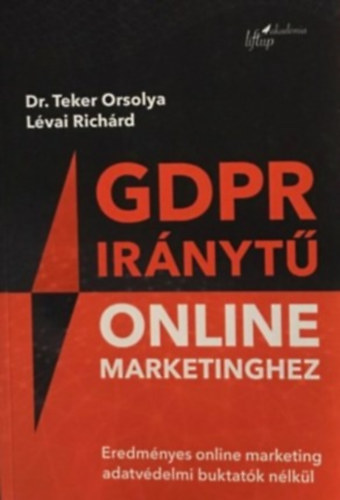 Lévai Richárd, Dr. Teker Orsolya: GDPR iránytű online marketinghez - Eredményes online marketing adatvédelmi buktatók nélkül antikvár