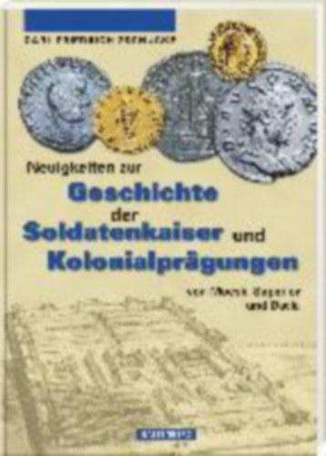 Zschucke, Carl-Friedrich: Neuigkeiten zur Geschichte der Soldatenkaiser und Kolonialprägungen von Moesia Superior und Dacia idegen
