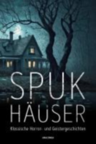 Blackwood, Algernon - Lovecraft, H. P. - Poe, Edgar Allan - Wharton, Edith: Spukhäuser. Klassische Horror- und Geistergeschichten idegen