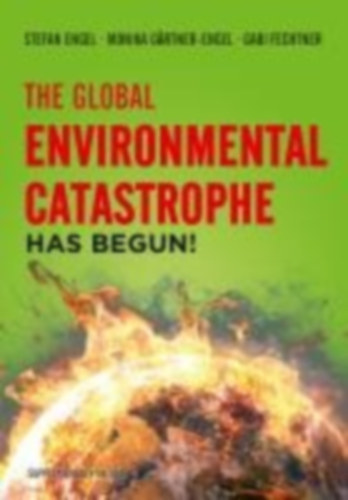 Engel, Stefan - Fechtner, Gabi - Gärtner-Engel, Monika: The Global Environmental Catastrophe Has Begun! idegen