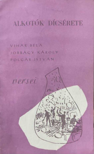 Vihar Béla, Jobbágy Károly, Polgár István: Alkotók dícsérete - Vihar Béla, Jobbágy Károly, Polgár István versei antikvár