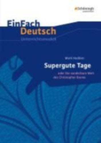 Haddon, Mark - Lückner, Reikja Freyja - Lettau, Bettina: Supergute Tage oder Die sonderbare Welt des Christopher Boone. EinFach Deutsch Unterrichtsmodelle idegen