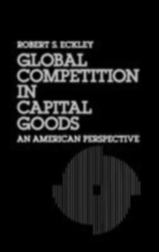 Eckley, Robert S.: Global Competition in Capital Goods idegen