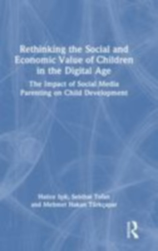 I¿¿k, Hatice - Tofan, Sebihat - Türkçapar, Mehmet Hakan: Rethinking the Social and Economic Value of Children in the Digital Age idegen