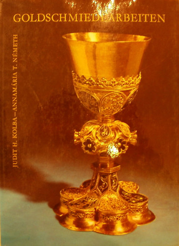 Annamária T. Németh, Judit H. Kolba: Goldschmiedearbeiten - Kunstschätze des Ungarischen Nationalmuseums antikvár