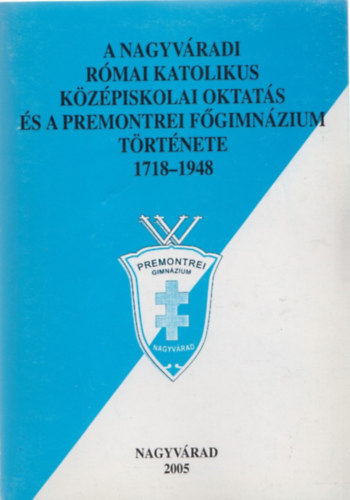 Pásztai Ottó, Hutyra Gram Zoltán: A Nagyváradi Római Katolikus Középiskolai Oktatás és a Premontrei Főgimnázium Története 1718-1948 antikvár