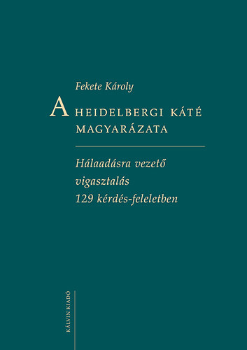 Fekete Károly: A Heidelbergi Káté magyarázata könyv