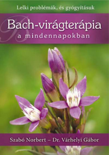 Szabó Norbert, Dr. Várhegyi Gábor: Bach-virágterápia a mindennapokban könyv