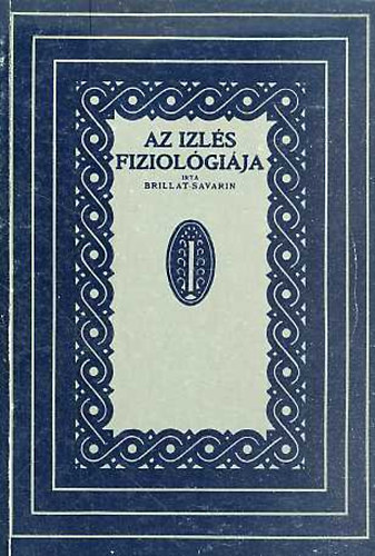 Jean Anthelme Brillat-Savarin: Az ízlés fiziológiája (reprint) antikvár