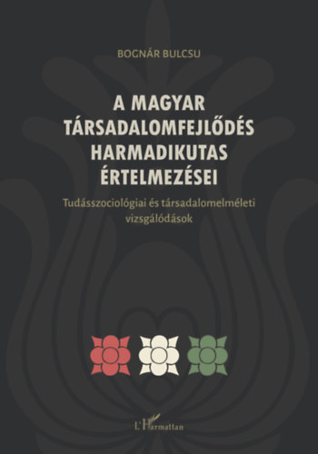 Bognár Bulcsú: A magyar társadalomfejlődés harmadikutas értelmezései könyv