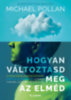 Michael Pollan: Hogyan változtasd meg az elméd könyv