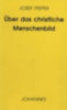 Pieper, Josef: Über das christliche Menschenbild idegen