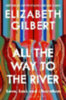 Gilbert, Elizabeth: All the Way to the River idegen